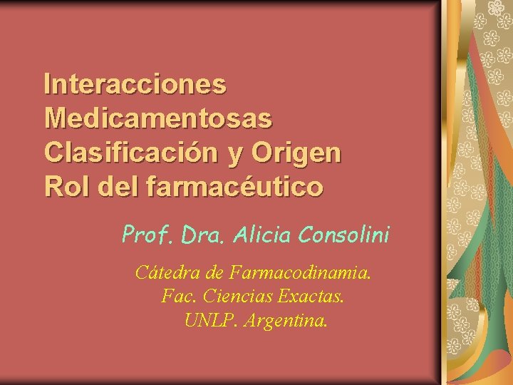 Interacciones Medicamentosas Clasificación y Origen Rol del farmacéutico Prof. Dra. Alicia Consolini Cátedra de