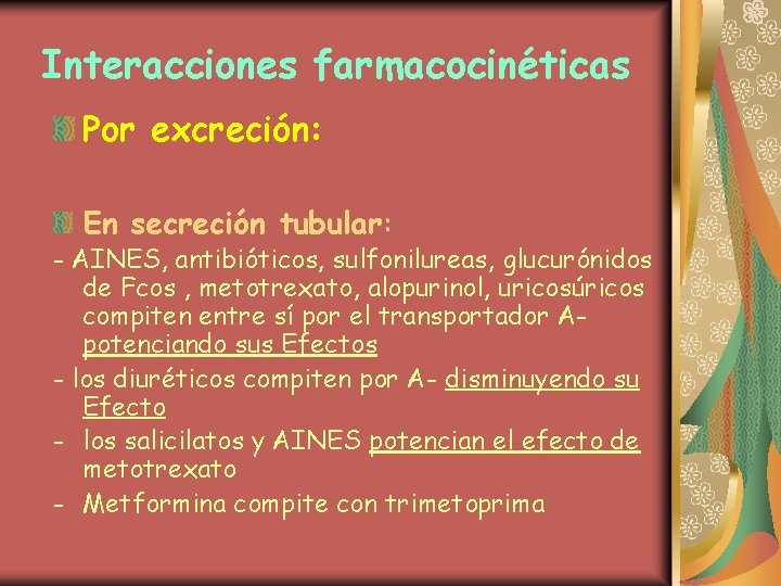 Interacciones farmacocinéticas Por excreción: En secreción tubular: - AINES, antibióticos, sulfonilureas, glucurónidos de Fcos