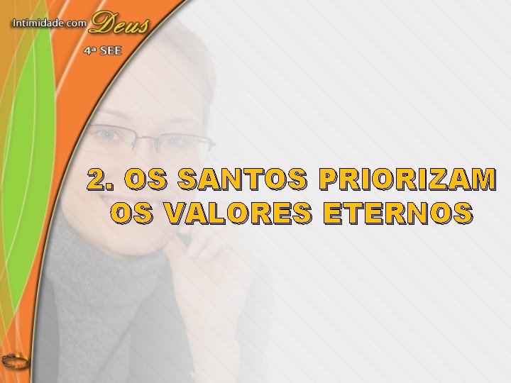 2. OS SANTOS PRIORIZAM OS VALORES ETERNOS 