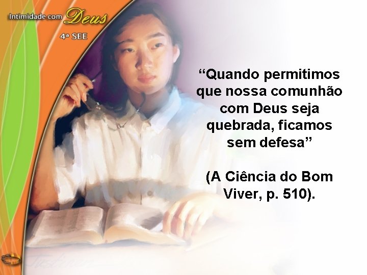 “Quando permitimos que nossa comunhão com Deus seja quebrada, ficamos sem defesa” (A Ciência