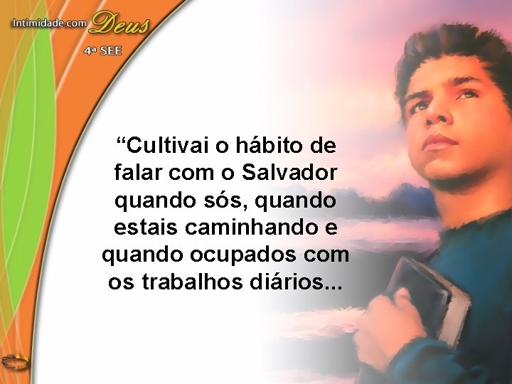 “Cultivai o hábito de falar com o Salvador quando sós, quando estais caminhando e