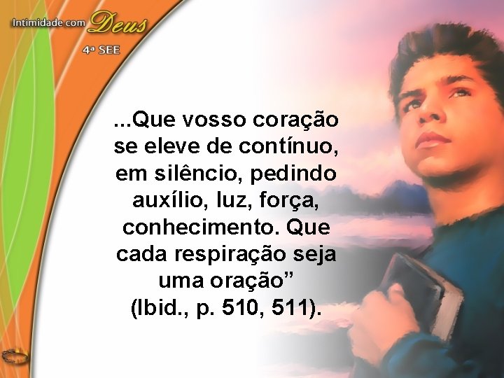 . . . Que vosso coração se eleve de contínuo, em silêncio, pedindo auxílio,