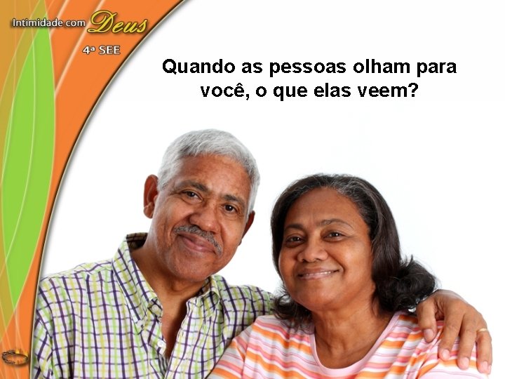 Quando as pessoas olham para você, o que elas veem? 