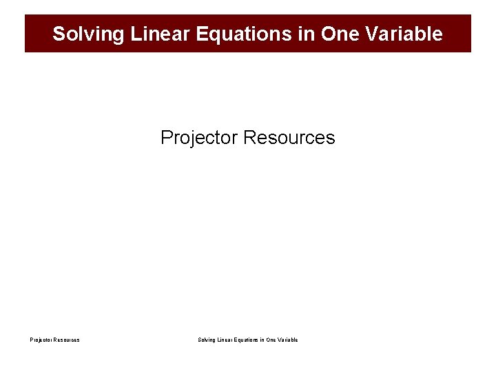 Solving Linear Equations in One Variable Projector Resources Solving Linear Equations in One Variable