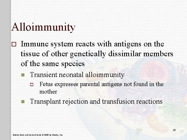 Alloimmunity o Immune system reacts with antigens on the tissue of other genetically dissimilar