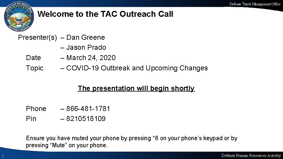 Defense Travel Management Office Welcome to the TAC Outreach Call Presenter(s) – Dan Greene Defense Travel Management Office Welcome to the TAC Outreach Call Presenter(s) – Dan Greene