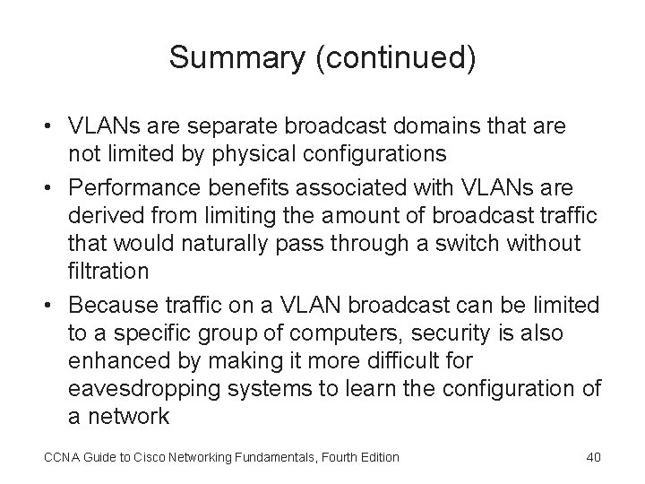 Summary (continued) • VLANs are separate broadcast domains that are not limited by physical