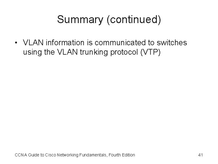 Summary (continued) • VLAN information is communicated to switches using the VLAN trunking protocol