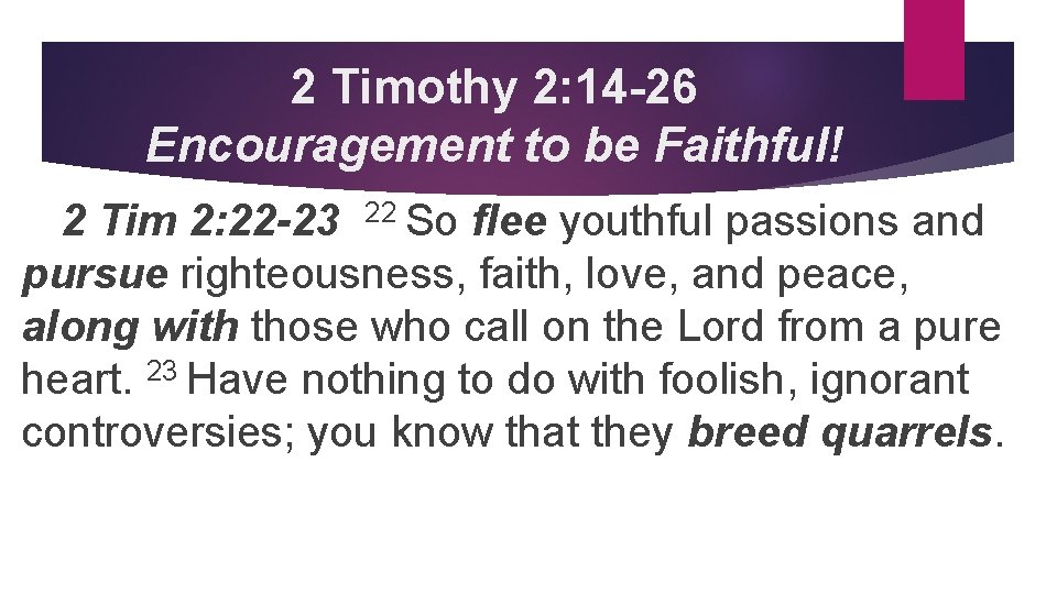 2 Timothy 2: 14 -26 Encouragement to be Faithful! 2 Tim 2: 22 -23