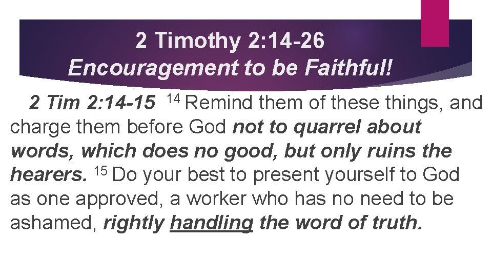 2 Timothy 2: 14 -26 Encouragement to be Faithful! 2 Tim 2: 14 -15
