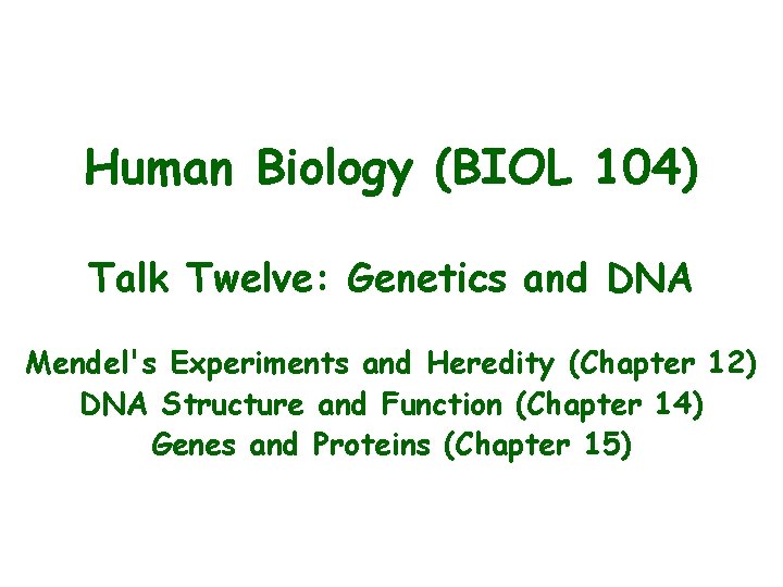 Human Biology (BIOL 104) Talk Twelve: Genetics and DNA Mendel's Experiments and Heredity (Chapter