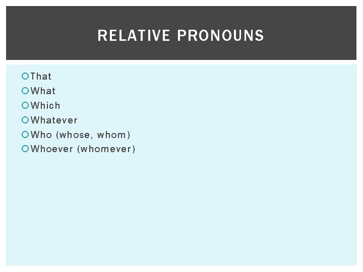 RELATIVE PRONOUNS That Which Whatever Who (whose, whom) Whoever (whomever) 