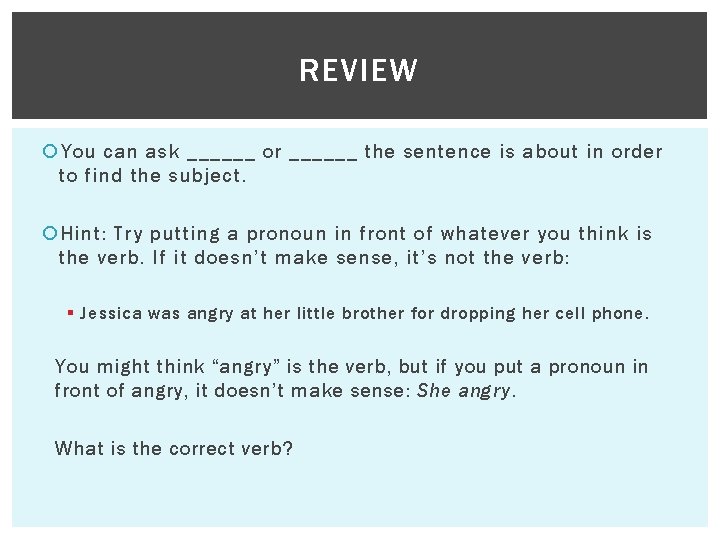 REVIEW You can ask ______ or ______ the sentence is about in order to