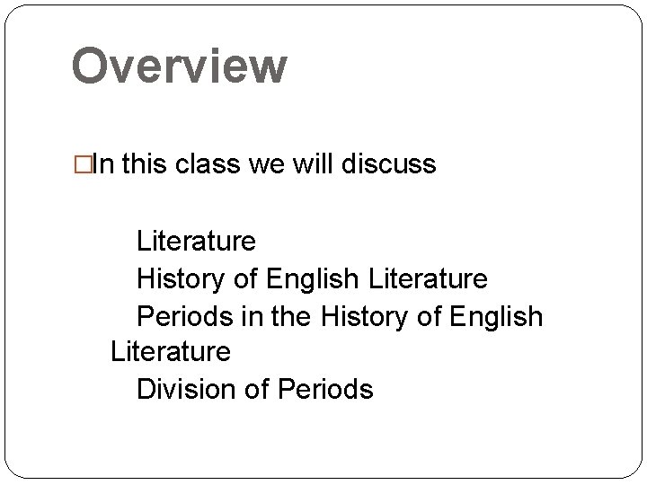 Overview �In this class we will discuss Literature History of English Literature Periods in