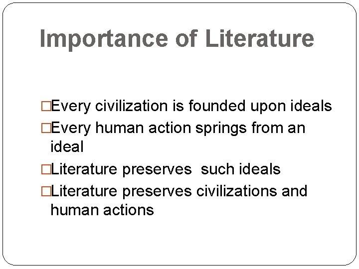 Importance of Literature �Every civilization is founded upon ideals �Every human action springs from