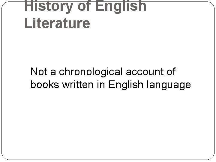 History of English Literature Not a chronological account of books written in English language