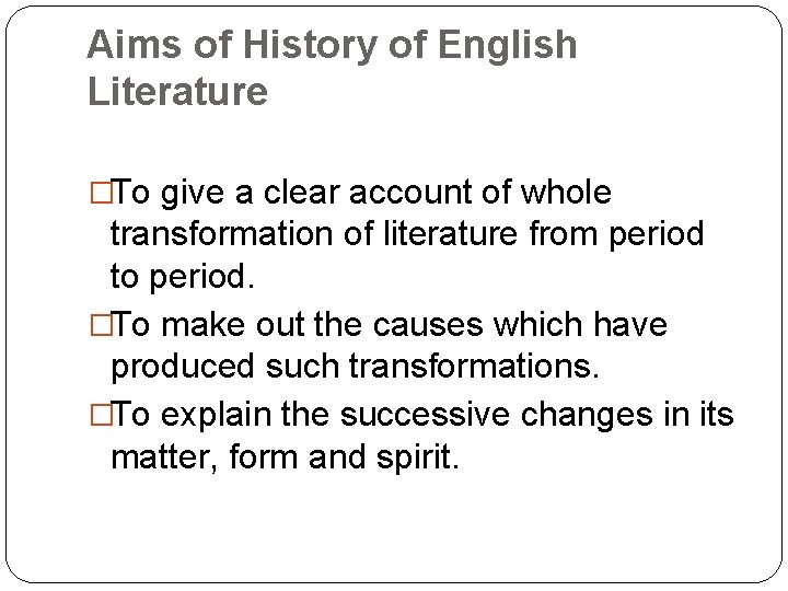 Aims of History of English Literature �To give a clear account of whole transformation