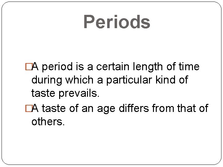 Periods �A period is a certain length of time during which a particular kind