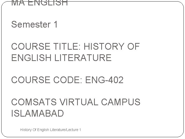 MA ENGLISH Semester 1 COURSE TITLE: HISTORY OF ENGLISH LITERATURE COURSE CODE: ENG-402 COMSATS