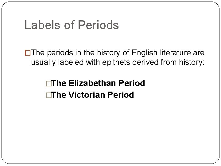 Labels of Periods �The periods in the history of English literature are usually labeled