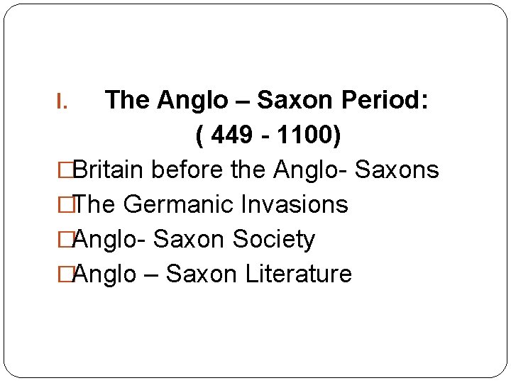 The Anglo – Saxon Period: ( 449 - 1100) �Britain before the Anglo- Saxons