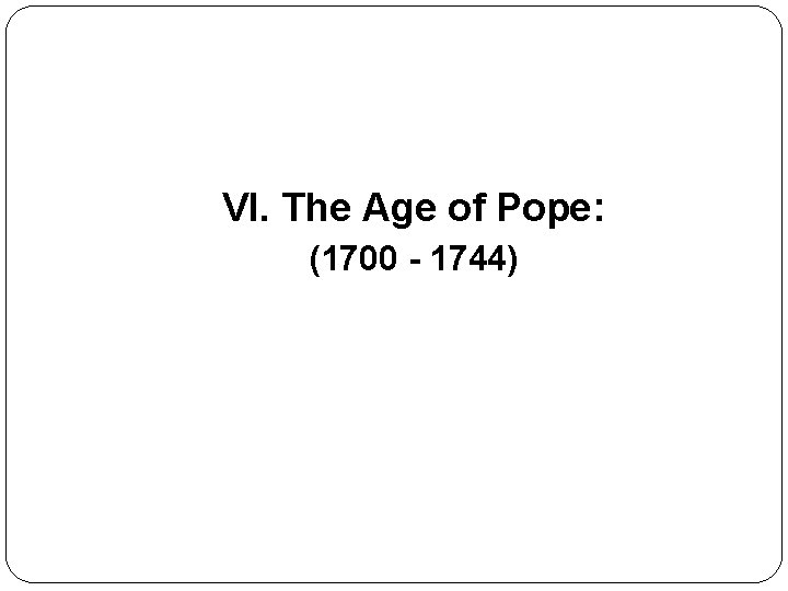 VI. The Age of Pope: (1700 - 1744) 