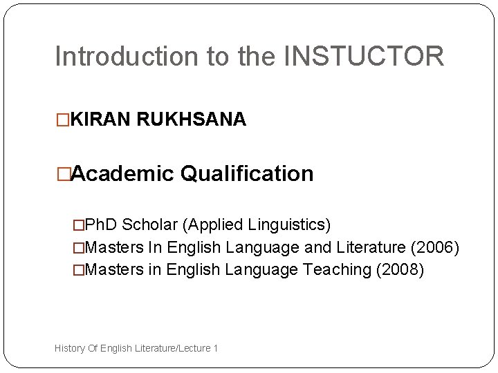 Introduction to the INSTUCTOR �KIRAN RUKHSANA �Academic Qualification �Ph. D Scholar (Applied Linguistics) �Masters