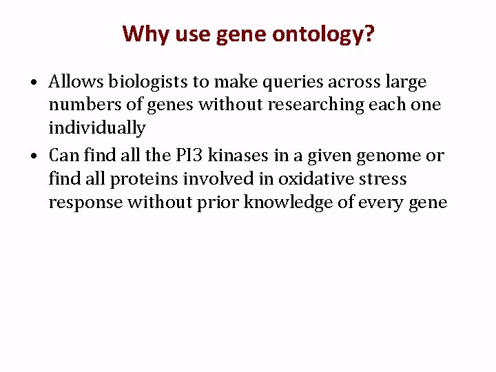 Why use gene ontology? • Allows biologists to make queries across large numbers of