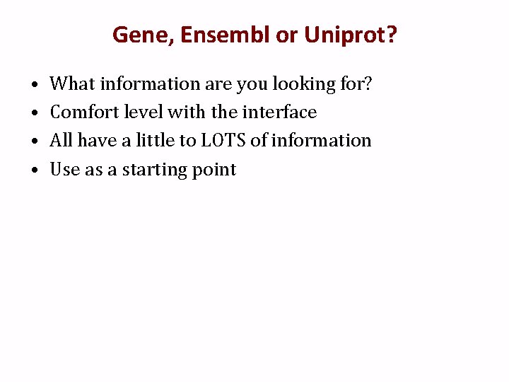 Gene, Ensembl or Uniprot? • • What information are you looking for? Comfort level