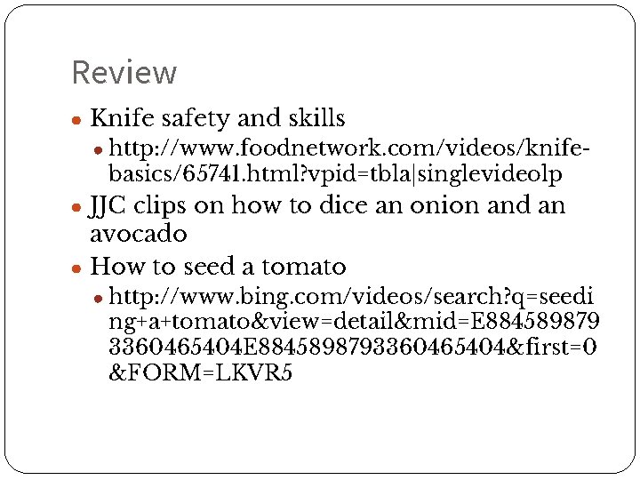 Review ● Knife safety and skills ● http: //www. foodnetwork. com/videos/knife- basics/65741. html? vpid=tbla|singlevideolp