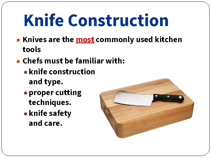 Knife Construction ● Knives are the most commonly used kitchen tools ● Chefs must