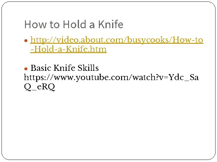 How to Hold a Knife ● http: //video. about. com/busycooks/How-to -Hold-a-Knife. htm ● Basic