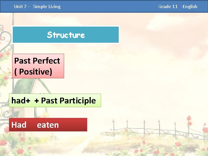  Unit 7 - Simple Living Structure Past Perfect ( Positive) had+ + Past