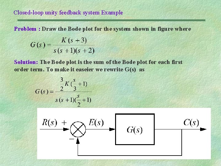 Closed-loop unity feedback system Example Problem : Draw the Bode plot for the system