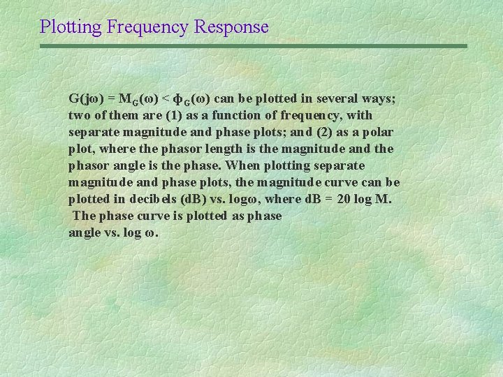 Plotting Frequency Response G(jω) = MG(ω) < ɸG(ω) can be plotted in several ways;