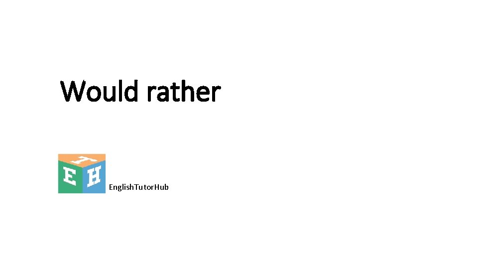Would rather English. Tutor. Hub 