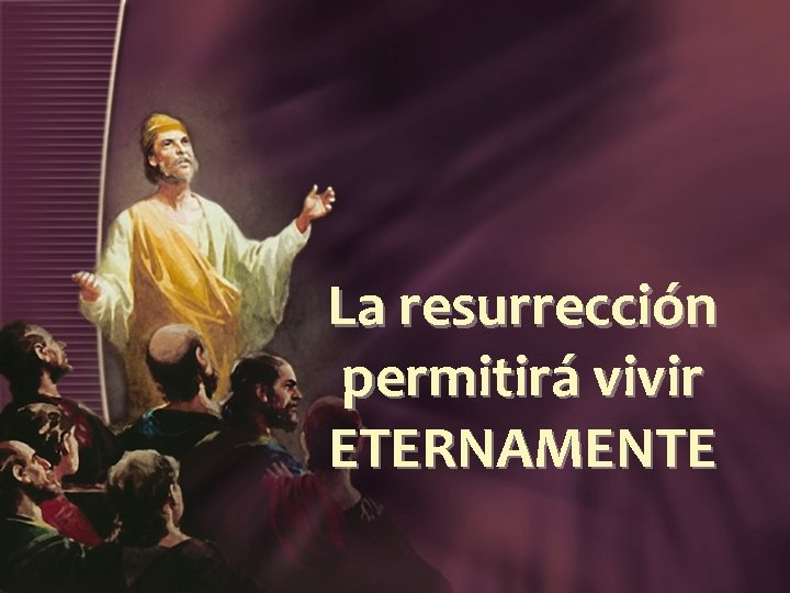 La resurrección permitirá vivir ETERNAMENTE 