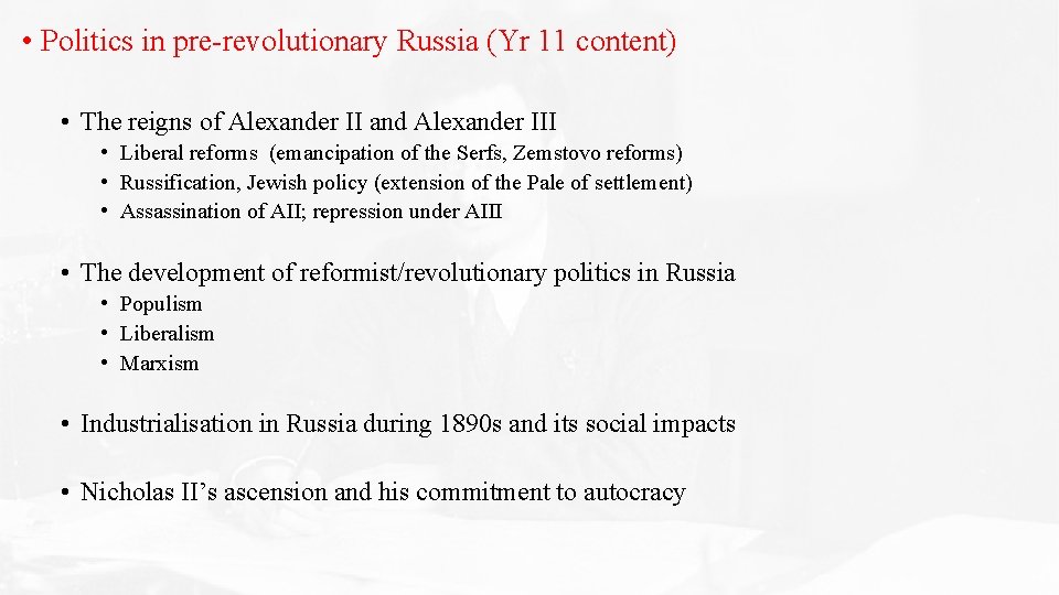 • Politics in pre-revolutionary Russia (Yr 11 content) • The reigns of Alexander • Politics in pre-revolutionary Russia (Yr 11 content) • The reigns of Alexander