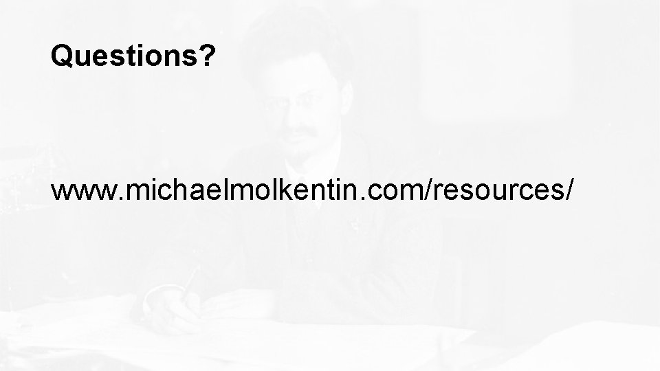 Questions? www. michaelmolkentin. com/resources/ Questions? www. michaelmolkentin. com/resources/