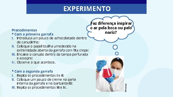 EXPERIMENTO * Com a segunda garrafa I. Repita os procedimentos I e II; II.