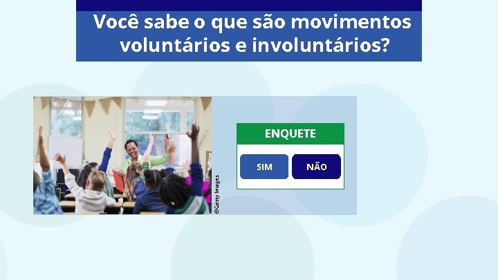 Você sabe o que são movimentos voluntários e involuntários? ENQUETE ©Getty Images SIM NÃO