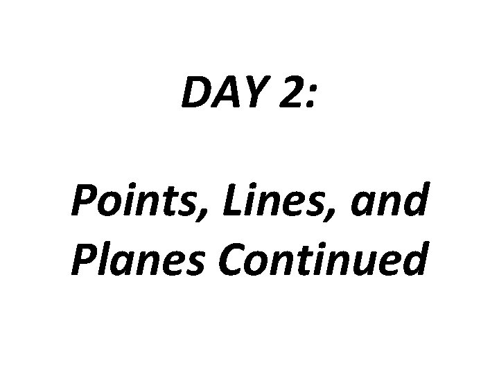 DAY 2: Points, Lines, and Planes Continued 