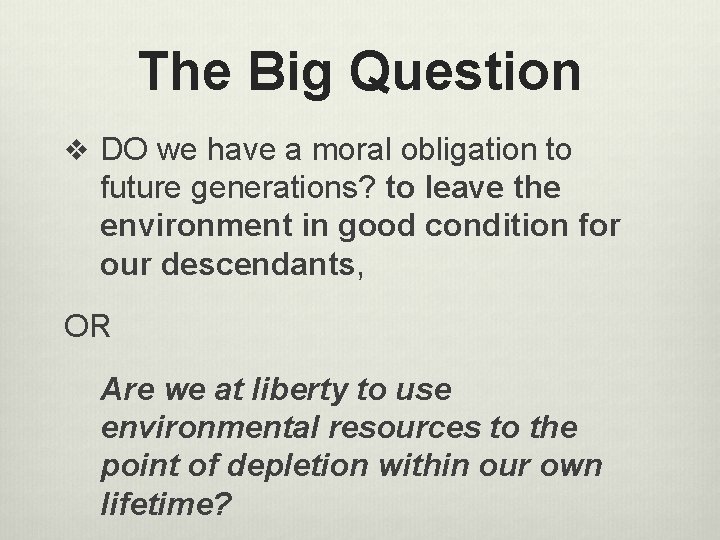 The Big Question v DO we have a moral obligation to future generations? to