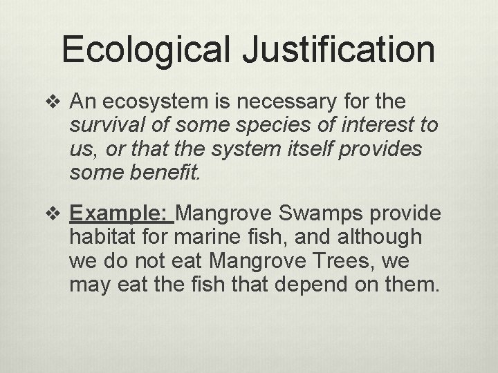 Ecological Justification v An ecosystem is necessary for the survival of some species of