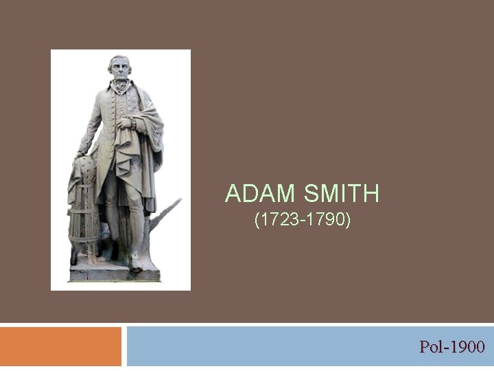 ADAM SMITH (1723 -1790) Pol 1900 ADAM SMITH (1723 -1790) Pol 1900