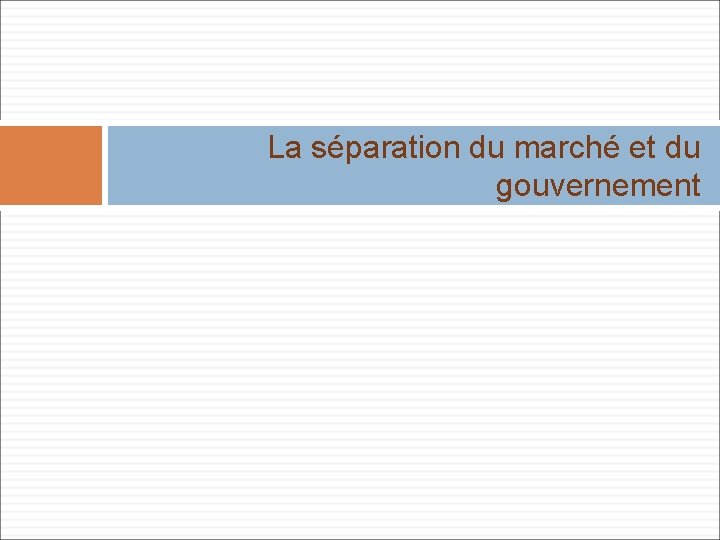 La séparation du marché et du gouvernement La séparation du marché et du gouvernement