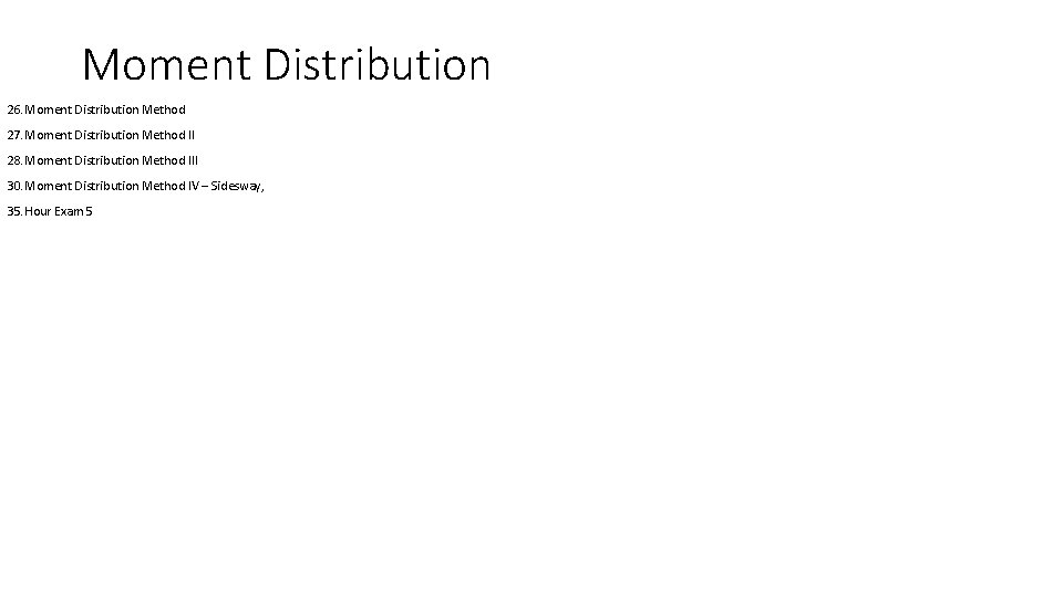 Moment Distribution 26. Moment Distribution Method 27. Moment Distribution Method II 28. Moment Distribution