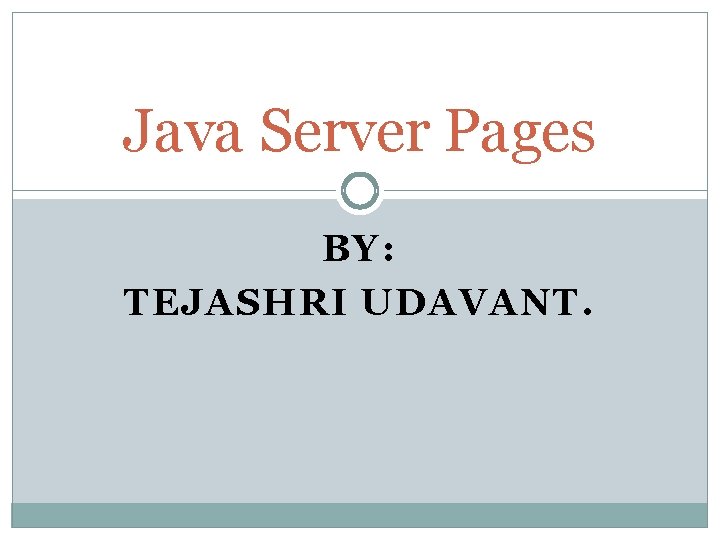 Java Server Pages BY: TEJASHRI UDAVANT. 