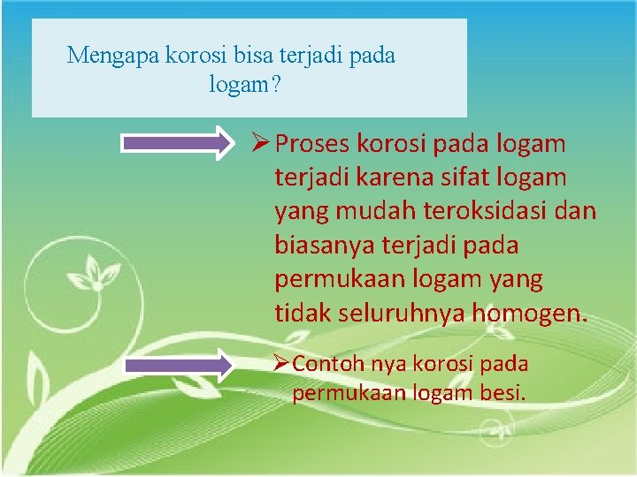 Mengapa korosi bisa terjadi pada logam? Ø Proses korosi pada logam terjadi karena sifat