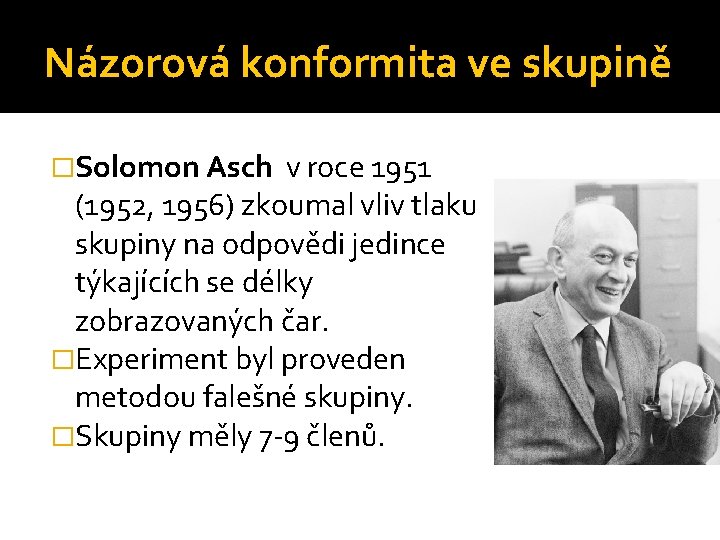 Názorová konformita ve skupině �Solomon Asch v roce 1951 (1952, 1956) zkoumal vliv tlaku